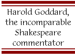 [Breaker quote: Harold 
Goddard, the incomparable Shakespeare commentator]