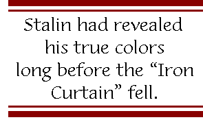[Breaker quote: Stalin had revealed his true colors long before the 'Iron Curtain' fell.]