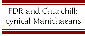 [Breaker quote: FDR and Churchill: cynical Manichaeans]